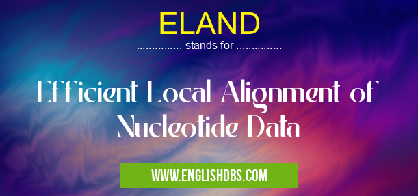 ELAND means Efficient Local Alignment of Nucleotide Data ELAND