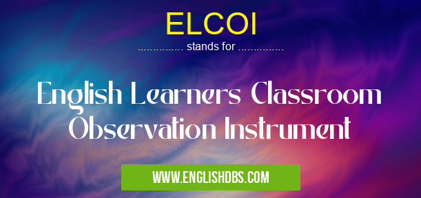 ELCOI means English Learners Classroom Observation Instrument ELCOI