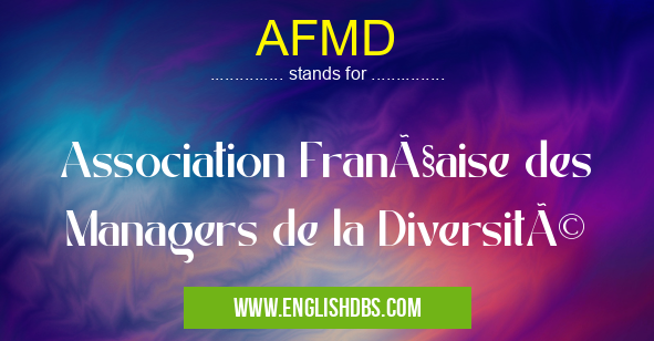AFMD means Association Française des Managers de la Diversité AFMD