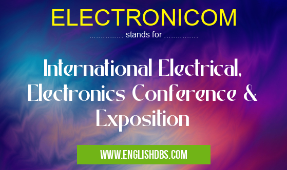 ELECTRONICOM means International Electrical, Electronics Conference & Exposition ELECTRONICOM
