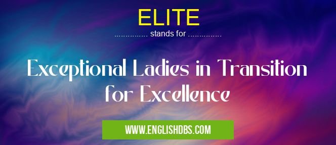 ELITE means Exceptional Ladies in Transition for Excellence ELITE