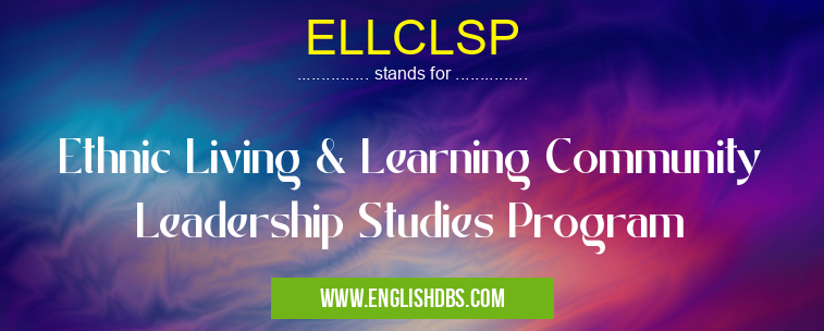 ELLCLSP means Ethnic Living & Learning Community Leadership Studies Program ELLCLSP