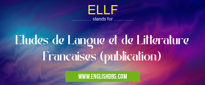 ELLF means Etudes de Langue et de Litterature Francaises (publication) ELLF