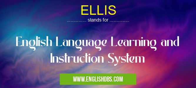 ELLIS means English Language Learning and Instruction System ELLIS