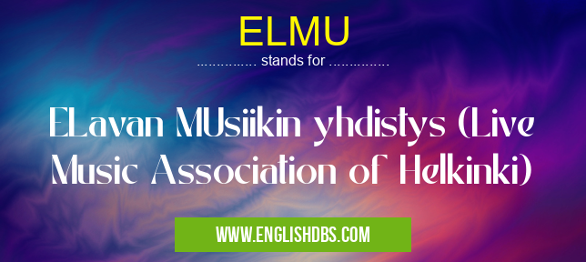 ELMU means ELavan MUsiikin yhdistys (Live Music Association of Helkinki) ELMU