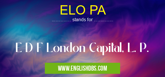 ELO PA means E D F London Capital, L. P. ELO PA