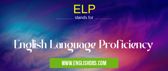 ELP means English Language Proficiency ELP