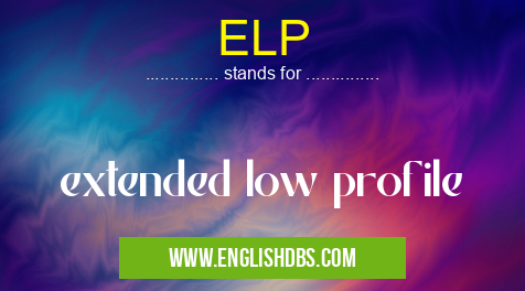 ELP means extended low profile ELP