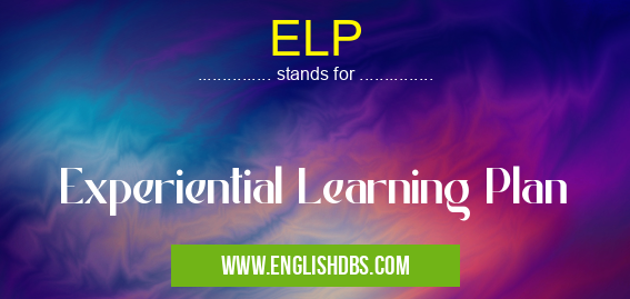 ELP means Experiential Learning Plan ELP