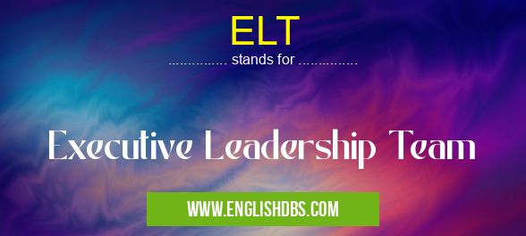ELT means Executive Leadership Team ELT