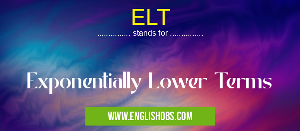 ELT means Exponentially Lower Terms ELT
