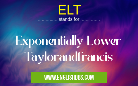 ELT means Exponentially Lower Taylorandfrancis ELT