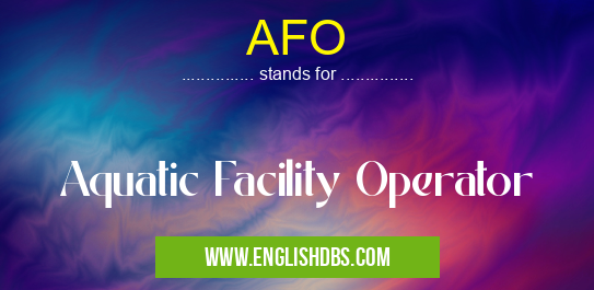 AFO means Aquatic Facility Operator AFO