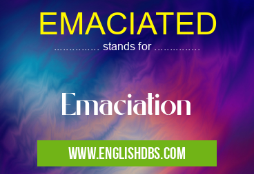 EMACIATED means Emaciation EMACIATED