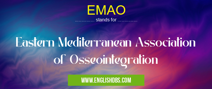 EMAO means Eastern Mediterranean Association of Osseointegration EMAO