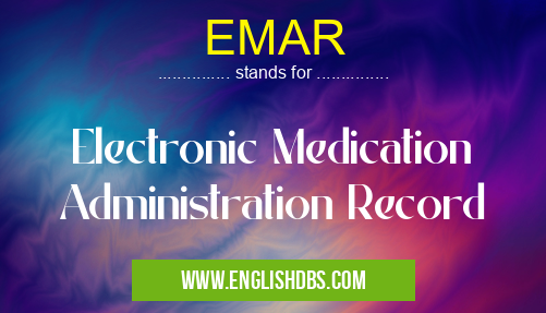 EMAR means Electronic Medication Administration Record EMAR