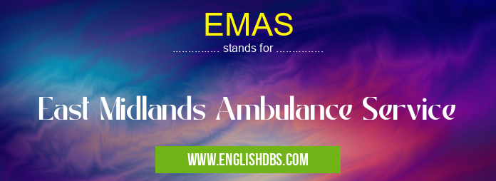 EMAS means East Midlands Ambulance Service EMAS