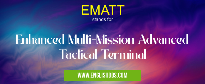 EMATT means Enhanced Multi-Mission Advanced Tactical Terminal EMATT