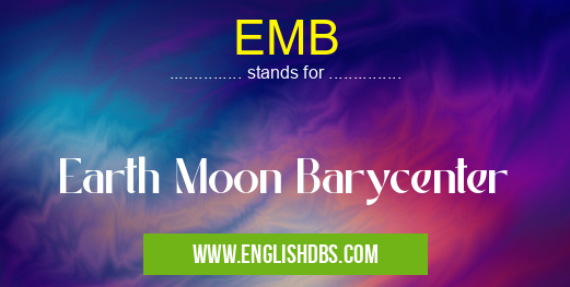 EMB means Earth Moon Barycenter EMB