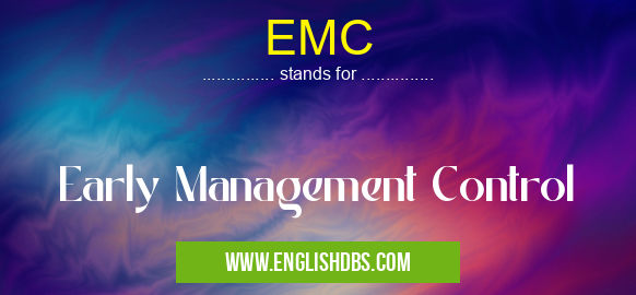 EMC means Early Management Control EMC