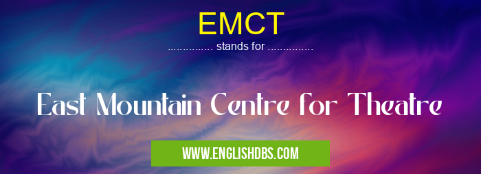 EMCT means East Mountain Centre for Theatre EMCT