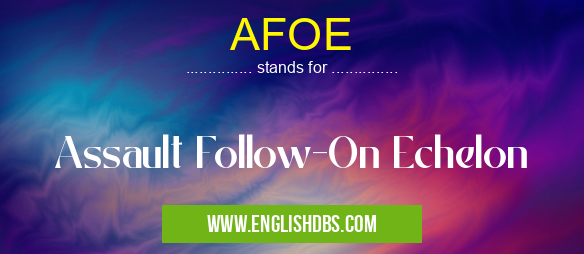 AFOE means Assault Follow-On Echelon AFOE