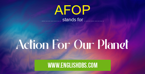 AFOP means Action For Our Planet AFOP