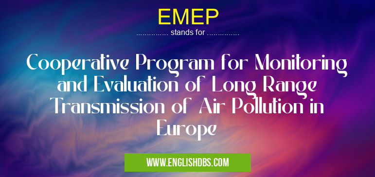 EMEP means Cooperative Program for Monitoring and Evaluation of Long Range Transmission of Air Pollution in Europe EMEP