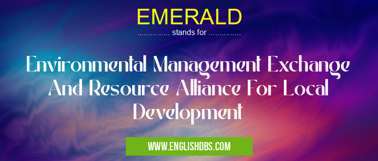 EMERALD means Environmental Management Exchange And Resource Alliance For Local Development EMERALD