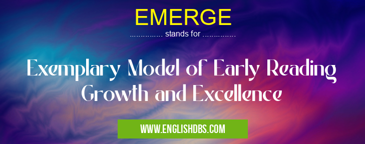 EMERGE means Exemplary Model of Early Reading Growth and Excellence EMERGE