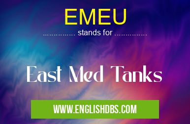 EMEU means East Med Tanks EMEU
