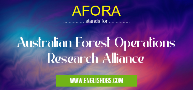 AFORA means Australian Forest Operations Research Alliance AFORA