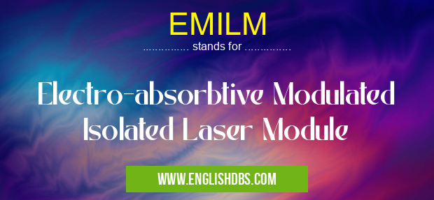 EMILM means Electro-absorbtive Modulated Isolated Laser Module EMILM