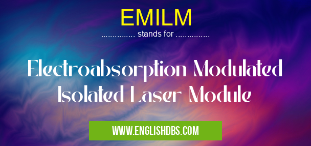 EMILM means Electroabsorption Modulated Isolated Laser Module EMILM
