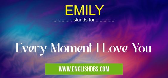EMILY means Every Moment I Love You EMILY