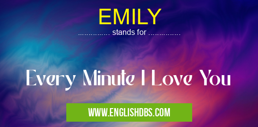 EMILY means Every Minute I Love You EMILY