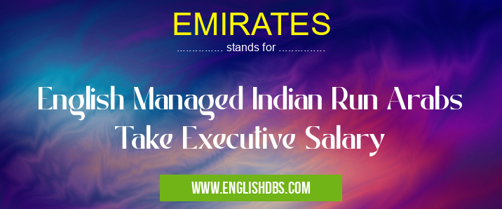 EMIRATES means English Managed Indian Run Arabs Take Executive Salary EMIRATES