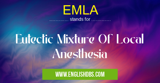 EMLA means Eutectic Mixture Of Local Anesthesia EMLA