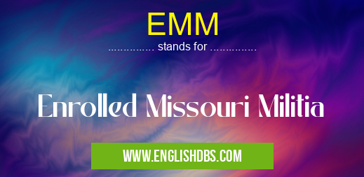 EMM means Enrolled Missouri Militia EMM
