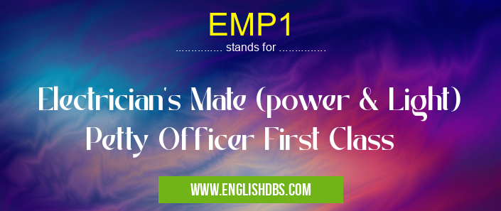 EMP1 means Electrician's Mate (power & Light) Petty Officer First Class EMP1