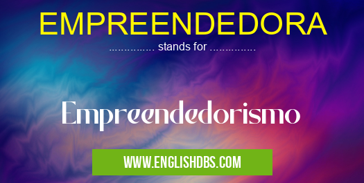 EMPREENDEDORA means Empreendedorismo EMPREENDEDORA