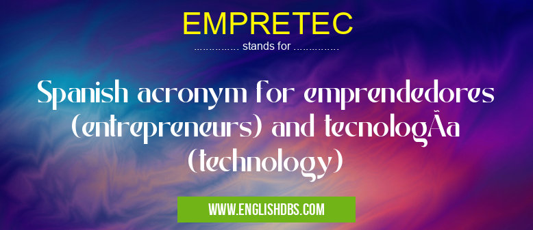EMPRETEC means Spanish acronym for emprendedores (entrepreneurs) and tecnologÃa (technology) EMPRETEC