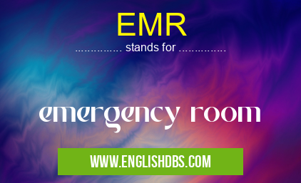 EMR means emergency room EMR