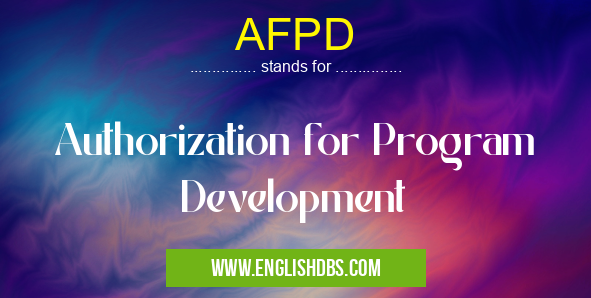 AFPD means Authorization for Program Development AFPD