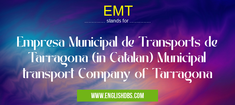 EMT means Empresa Municipal de Transports de Tarragona (in Catalan) Municipal transport Company of Tarragona EMT