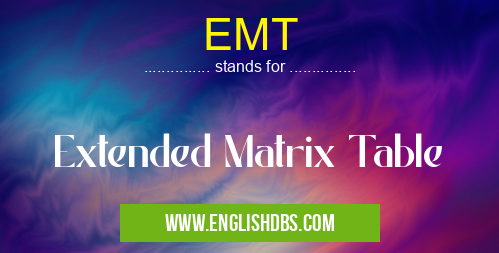 EMT means Extended Matrix Table EMT