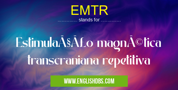 EMTR means Estimulação magnética transcraniana repetitiva EMTR