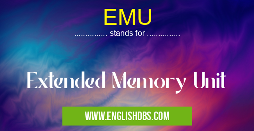 EMU means Extended Memory Unit EMU