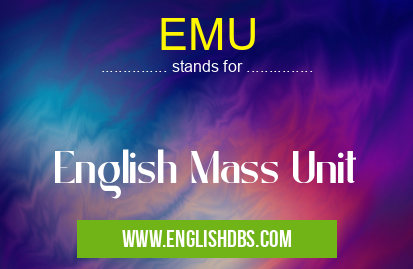 EMU means English Mass Unit EMU