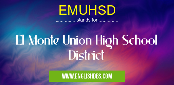 EMUHSD means El Monte Union High School District EMUHSD